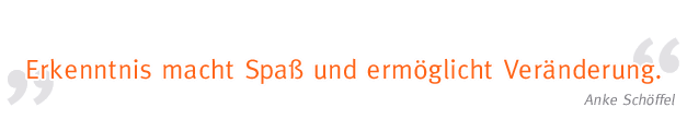 Erkenntnis macht Spaß und ermöglicht Veränderung. – Anke Schöffel